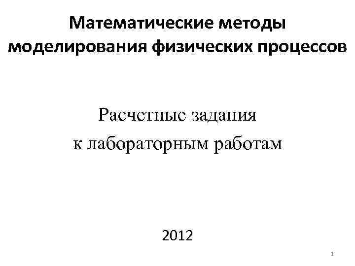 Математические методы моделирования физических процессов Расчетные задания к лабораторным работам 2012 1 