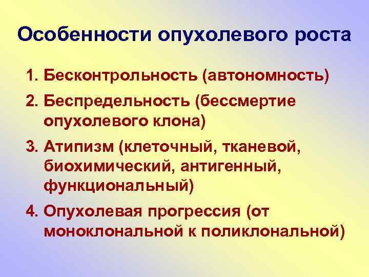 Особенности опухолевого роста 1. Бесконтрольность (автономность) 2. Беспредельность (бессмертие опухолевого клона) 3. Атипизм (клеточный,