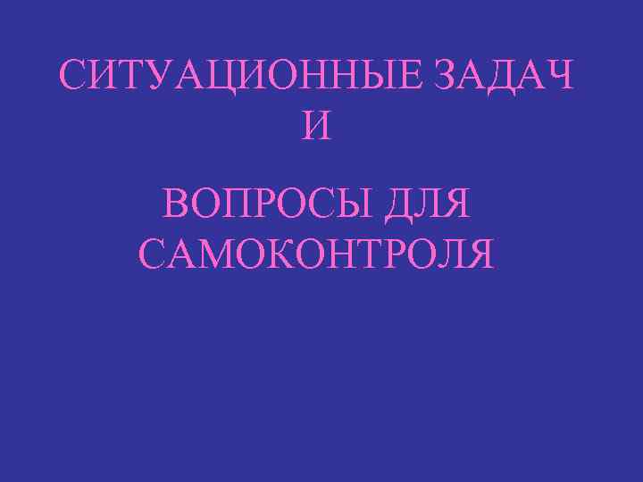 СИТУАЦИОННЫЕ ЗАДАЧ И ВОПРОСЫ ДЛЯ САМОКОНТРОЛЯ 