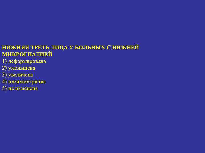 НИЖНЯЯ ТРЕТЬ ЛИЦА У БОЛЬНЫХ С НИЖНЕЙ МИКРОГНАТИЕЙ 1) деформирована 2) уменьшена 3) увеличена