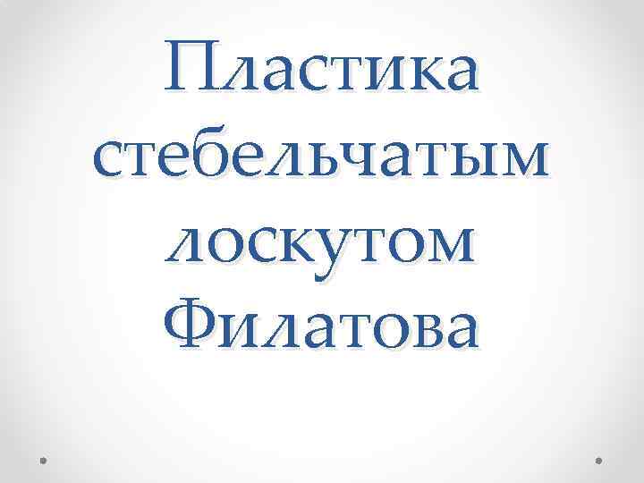 Пластика стебельчатым лоскутом Филатова 