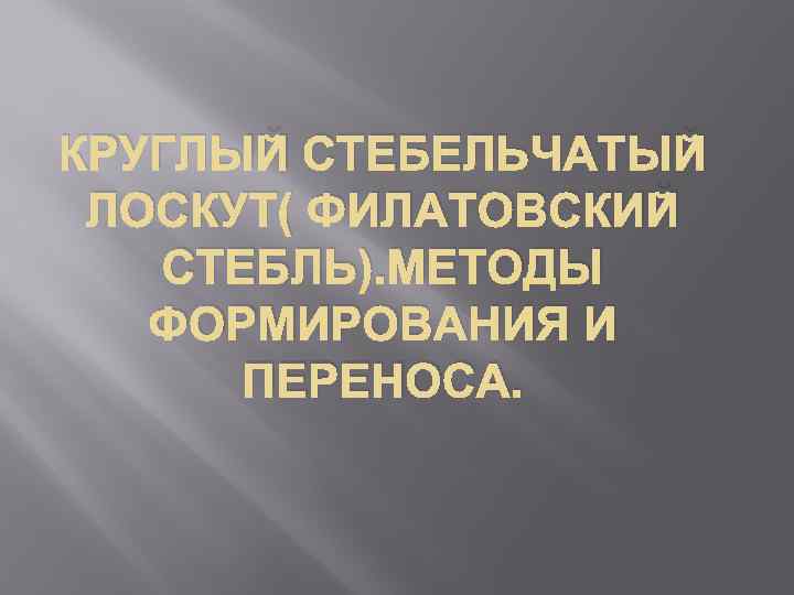 КРУГЛЫЙ СТЕБЕЛЬЧАТЫЙ ЛОСКУТ( ФИЛАТОВСКИЙ СТЕБЛЬ). МЕТОДЫ ФОРМИРОВАНИЯ И ПЕРЕНОСА. 