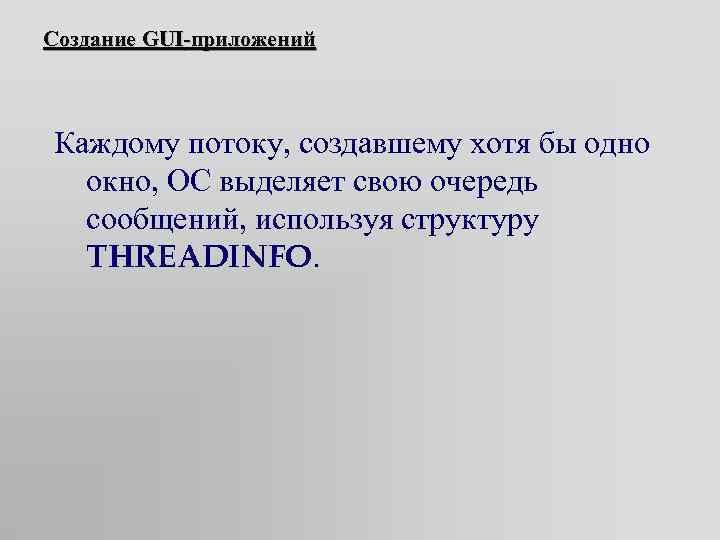 Создание GUI-приложений Каждому потоку, создавшему хотя бы одно окно, ОС выделяет свою очередь сообщений,