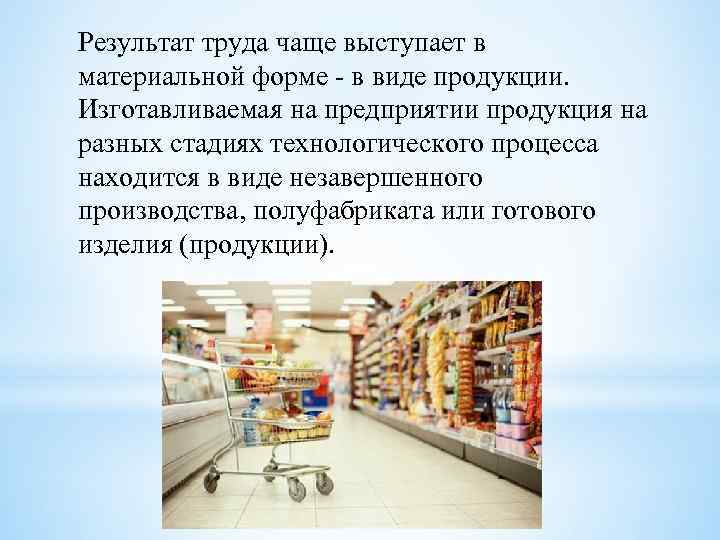 Результат труда чаще выступает в материальной форме - в виде продукции. Изготавливаемая на предприятии