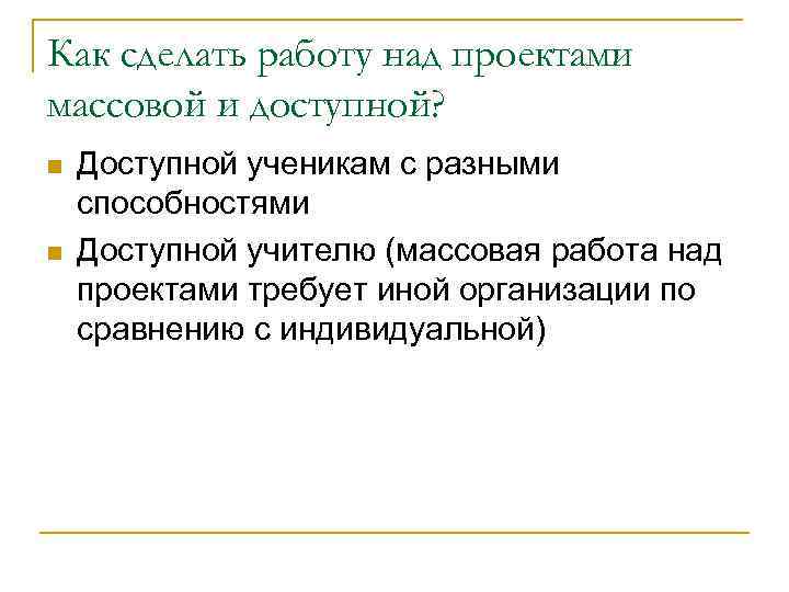 Как сделать работу над проектами массовой и доступной? n n Доступной ученикам с разными