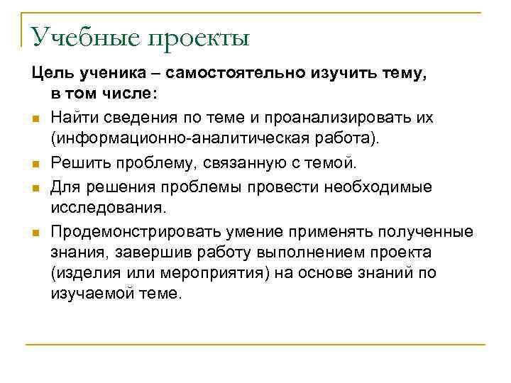 Учебные проекты Цель ученика – самостоятельно изучить тему, в том числе: n Найти сведения