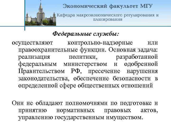 Федеральные службы: осуществляют контрольно-надзорные или правоохранительные функции. Основная задача: реализация политики, разработанной федеральным министерством