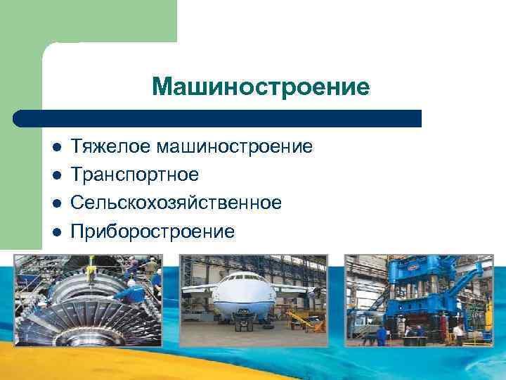 Машиностроение l l Тяжелое машиностроение Транспортное Сельскохозяйственное Приборостроение 
