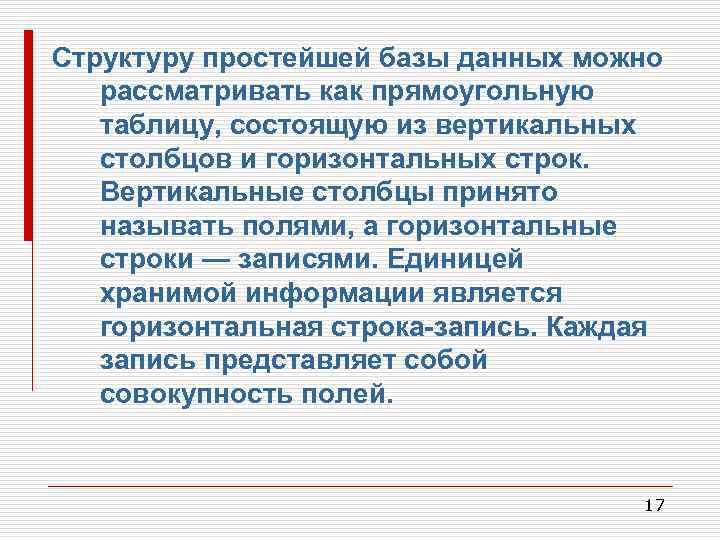 Структуру простейшей базы данных можно рассматривать как прямоугольную таблицу, состоящую из вертикальных столбцов и