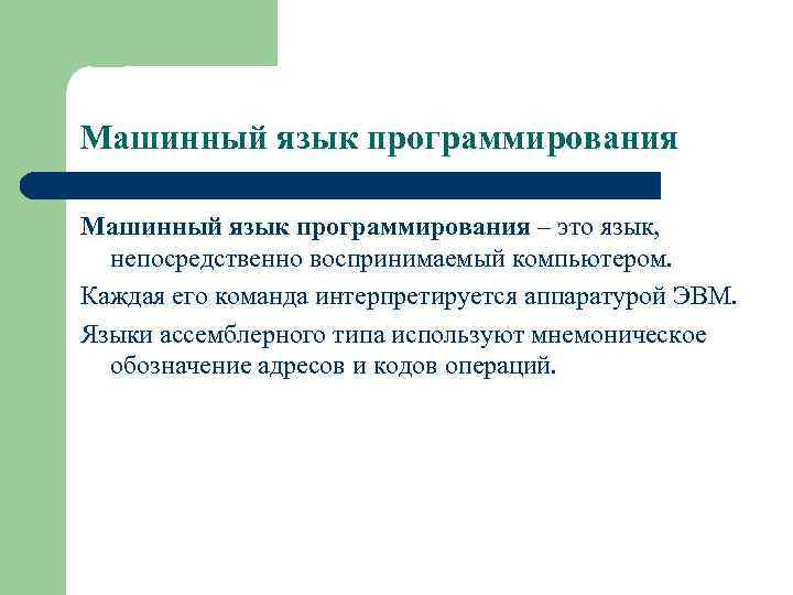 Машинный язык программирования – это язык, непосредственно воспринимаемый компьютером. Каждая его команда интерпретируется аппаратурой