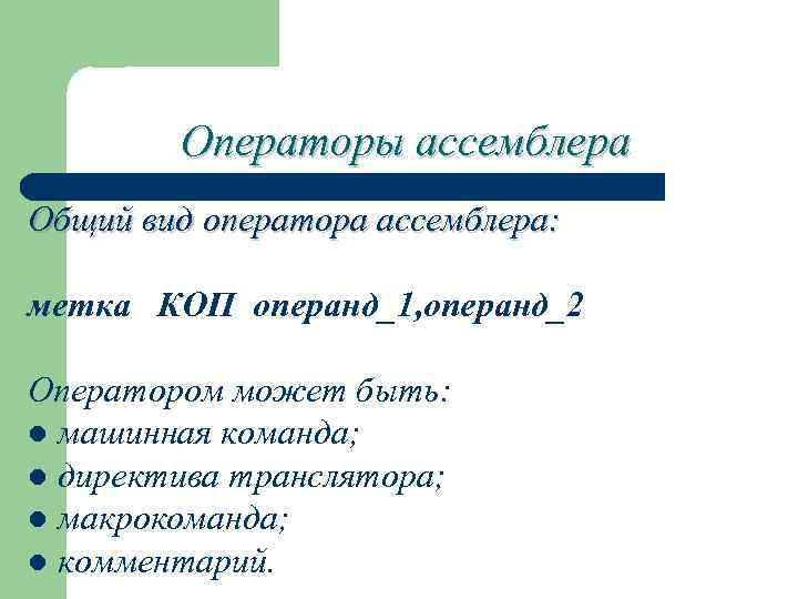 Операторы ассемблера Общий вид оператора ассемблера: метка КОП операнд_1, операнд_2 Оператором может быть: l