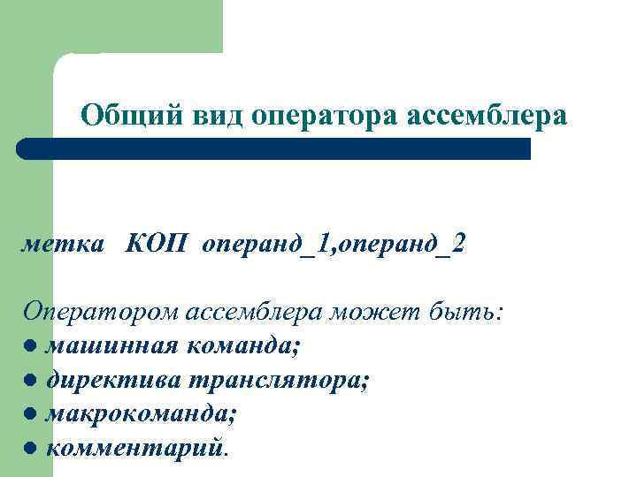 Общий вид оператора ассемблера метка КОП операнд_1, операнд_2 Оператором ассемблера может быть: l машинная