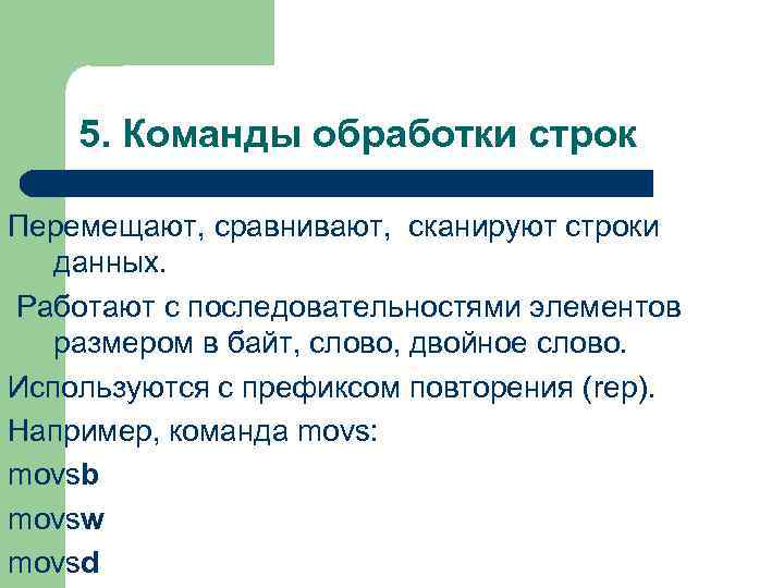 5. Команды обработки строк Перемещают, сравнивают, сканируют строки данных. Работают с последовательностями элементов размером