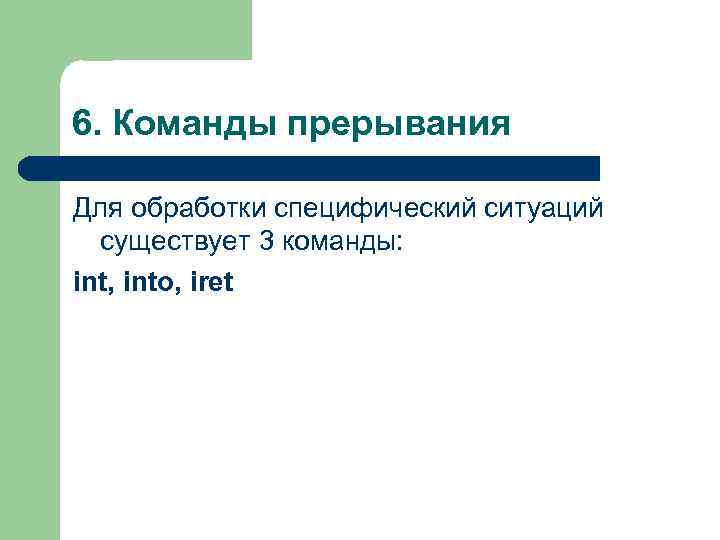 6. Команды прерывания Для обработки специфический ситуаций существует 3 команды: int, intо, iret 