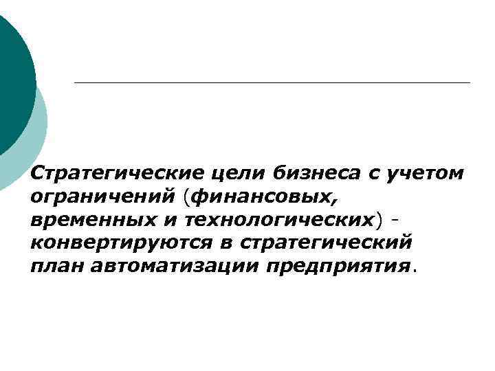 Стратегические цели бизнеса с учетом ограничений (финансовых, временных и технологических) конвертируются в стратегический план