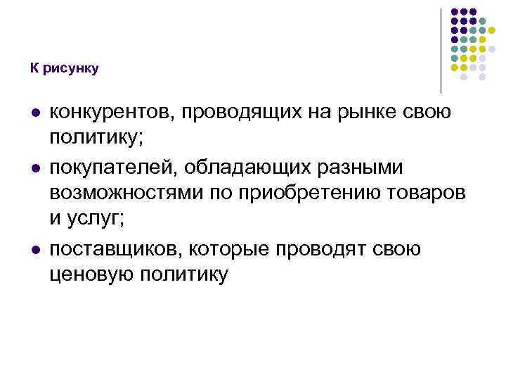 К рисунку l l l конкурентов, проводящих на рынке свою политику; покупателей, обладающих разными