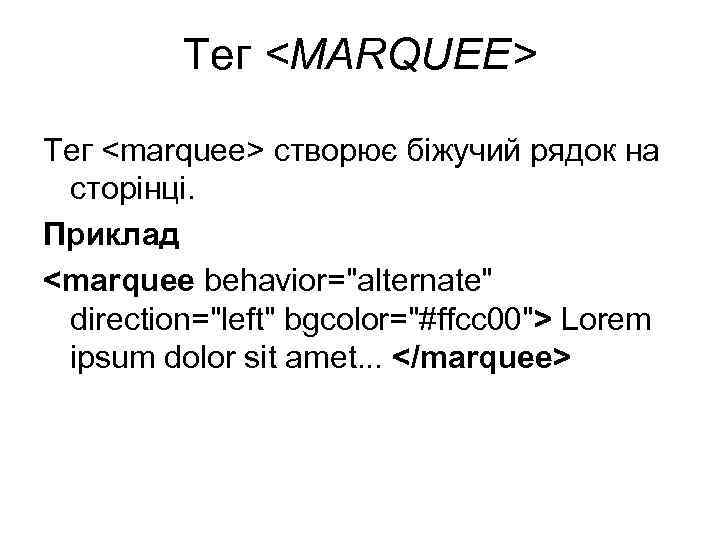 Тег <MARQUEE> Тег <marquee> створює біжучий рядок на сторінці. Приклад <marquee behavior="alternate" direction="left" bgcolor="#ffcc