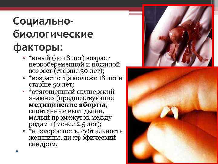 Социальнобиологические факторы: ▫ *юный (до 18 лет) возраст первобеременной и пожилой возраст (старше 30