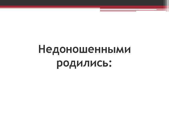 Недоношенными родились: 