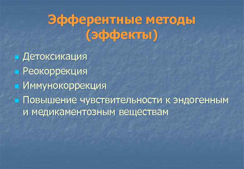 Эфферентные методы (эффекты) n n Детоксикация Реокоррекция Иммунокоррекция Повышение чувствительности к эндогенным и медикаментозным