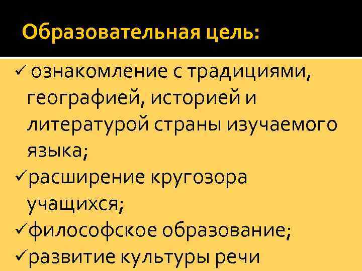 Образовательная цель: ü ознакомление с традициями, географией, историей и литературой страны изучаемого языка; üрасширение
