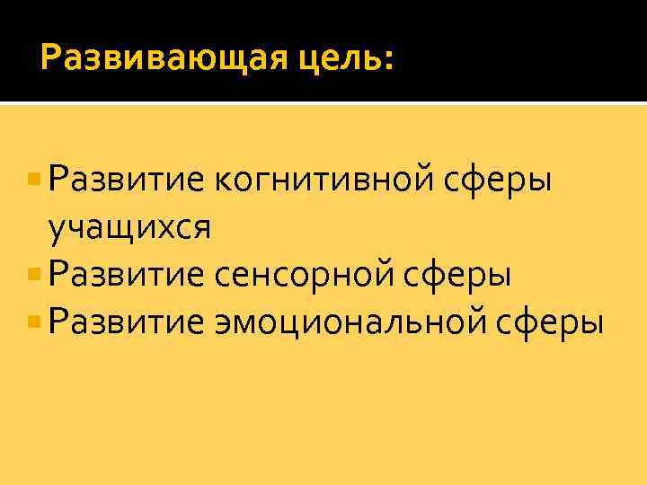 Развивающая цель: Развитие когнитивной сферы учащихся Развитие сенсорной сферы Развитие эмоциональной сферы 