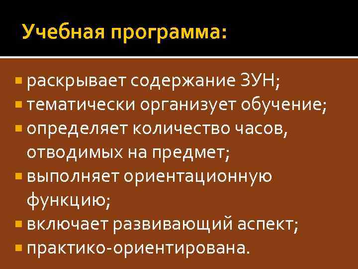 Учебная программа: раскрывает содержание ЗУН; тематически организует обучение; определяет количество часов, отводимых на предмет;