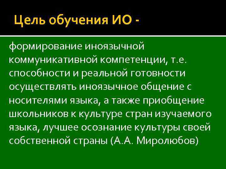 Цель обучения ИО формирование иноязычной коммуникативной компетенции, т. е. способности и реальной готовности осуществлять
