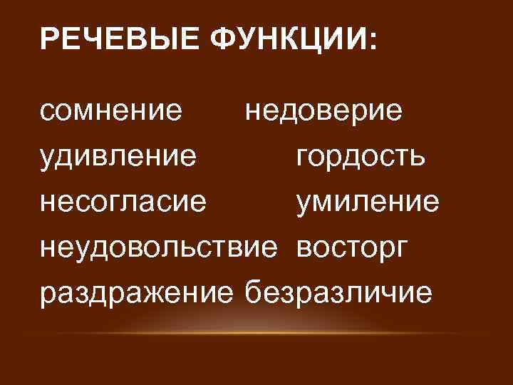 РЕЧЕВЫЕ ФУНКЦИИ: сомнение недоверие удивление гордость несогласие умиление неудовольствие восторг раздражение безразличие 
