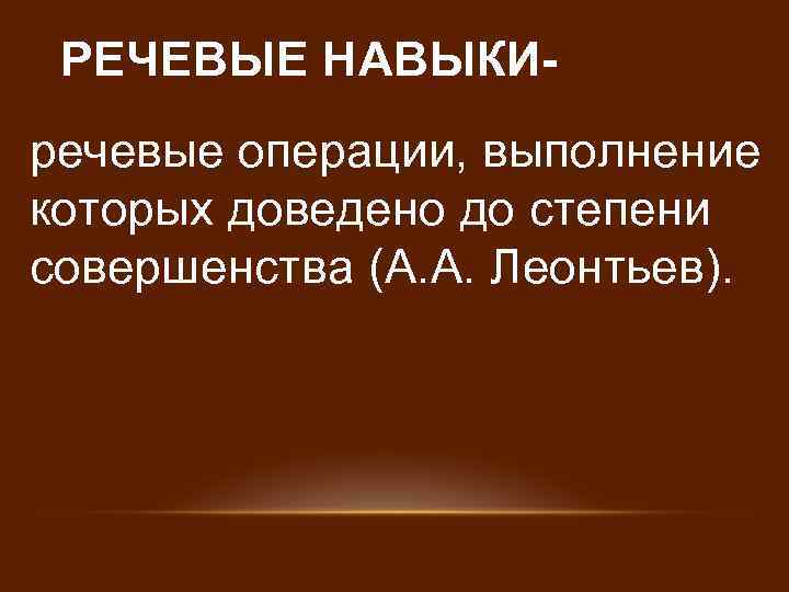 РЕЧЕВЫЕ НАВЫКИречевые операции, выполнение которых доведено до степени совершенства (А. А. Леонтьев). 
