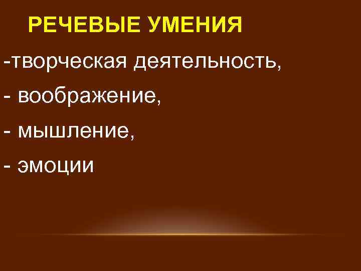 РЕЧЕВЫЕ УМЕНИЯ -творческая деятельность, - воображение, - мышление, - эмоции 