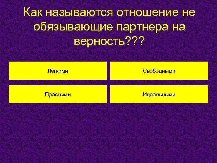 Как называются отношение не обязывающие партнера на верность? ? ? Лёгкими Свободными Простыми Идеальными