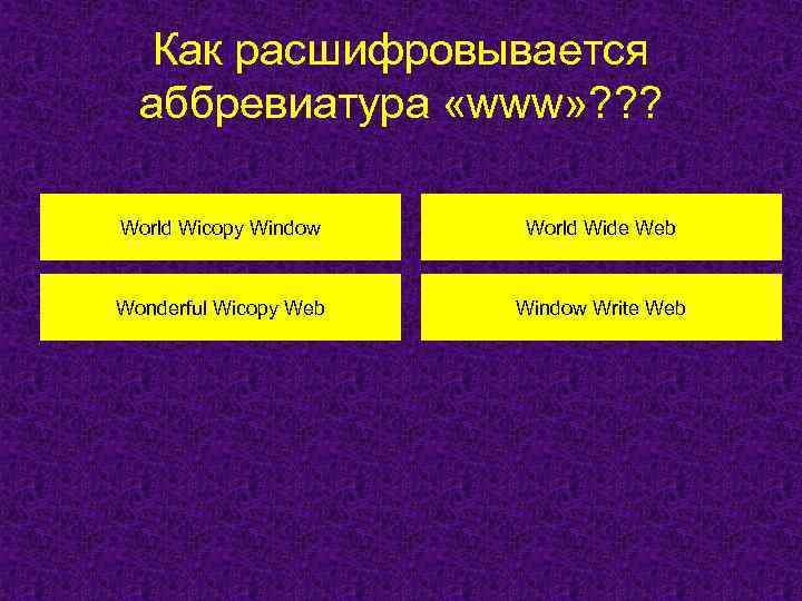 Как расшифровывается аббревиатура «www» ? ? ? World Wicopy Window World Wide Web Wonderful