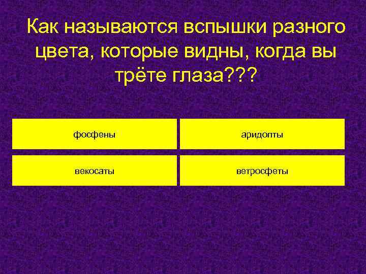 Как называются вспышки разного цвета, которые видны, когда вы трёте глаза? ? ? фосфены