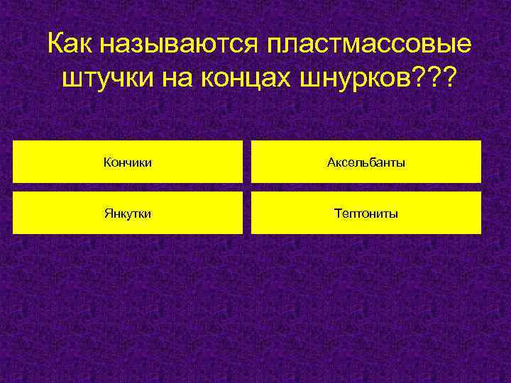 Как называются пластмассовые штучки на концах шнурков? ? ? Кончики Аксельбанты Янкутки Тептониты 