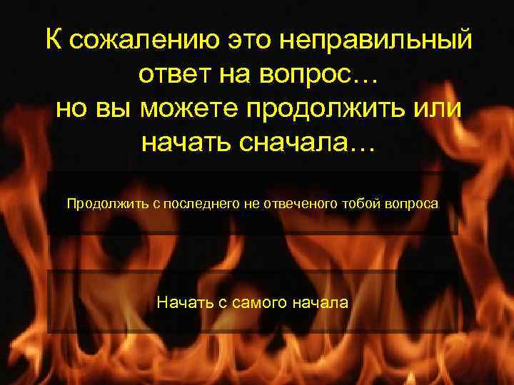 К сожалению это неправильный ответ на вопрос… но вы можете продолжить или начать сначала…