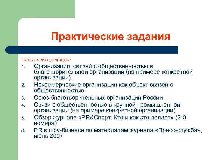 Практические задания Подготовить доклады: 1. Организация связей с общественностью в 2. 3. 4. 5.