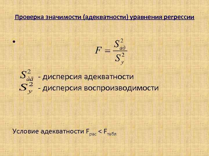 Проверка значимости (адекватности) уравнения регрессии • - дисперсия адекватности - дисперсия воспроизводимости Условие адекватности