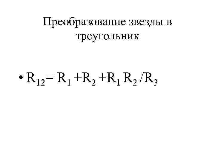 Преобразование звезды в треугольник • R 12= R 1 +R 2 +R 1 R