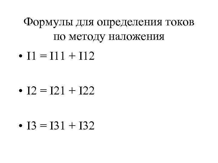 Формулы для определения токов по методу наложения • I 1 = I 11 +