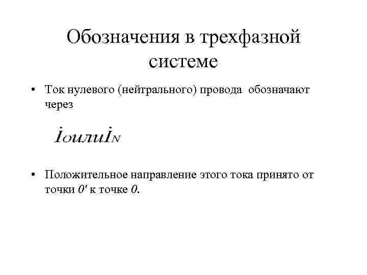 Обозначения в трехфазной системе • Ток нулевого (нейтрального) провода обозначают через • Положительное направление