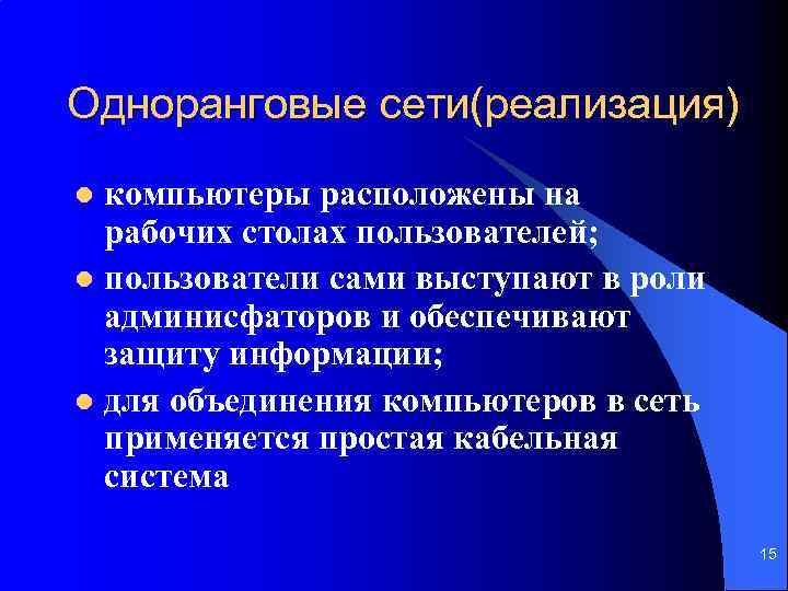 Одноранговые сети(реализация) компьютеры расположены на рабочих столах пользователей; l пользователи сами выступают в роли