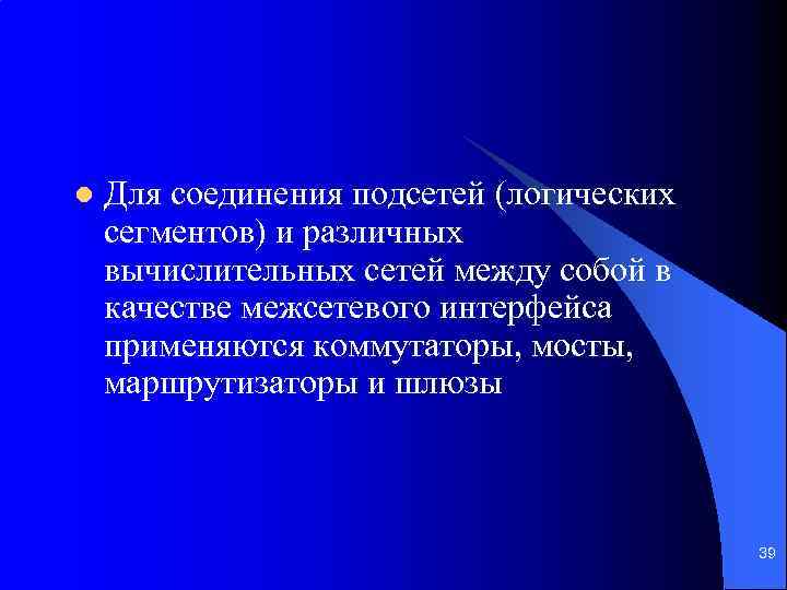 l Для соединения подсетей (логических сегментов) и различных вычислительных сетей между собой в качестве