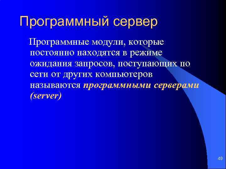 Программный сервер Программные модули, которые постоянно находятся в режиме ожидания запросов, поступающих по сети