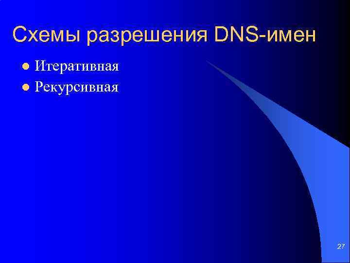 Схемы разрешения DNS-имен Итеративная l Рекурсивная l 27 