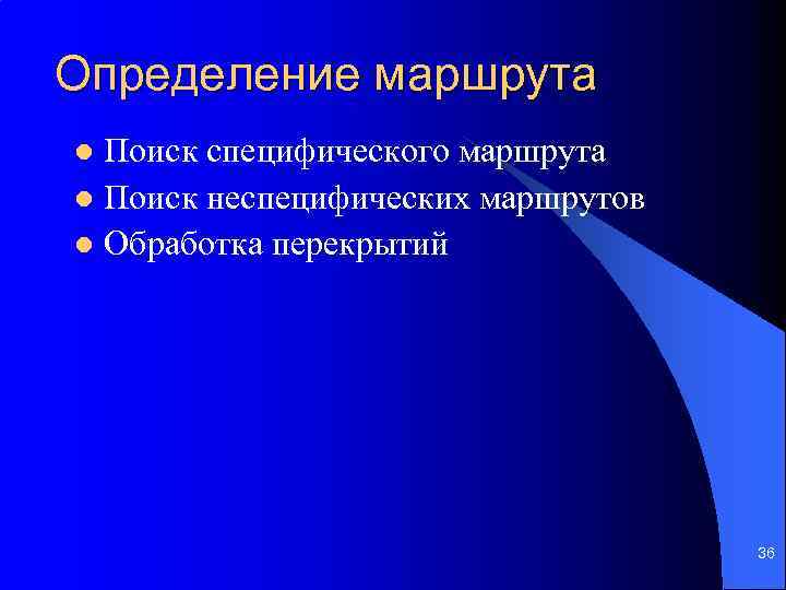 Определение маршрута Поиск специфического маршрута l Поиск неспецифических маршрутов l Обработка перекрытий l 36