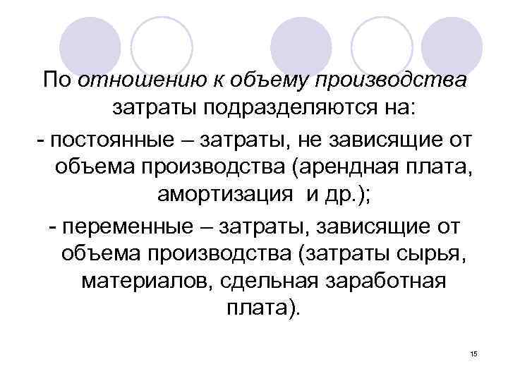 По отношению к объему производства затраты подразделяются на: - постоянные – затраты, не зависящие