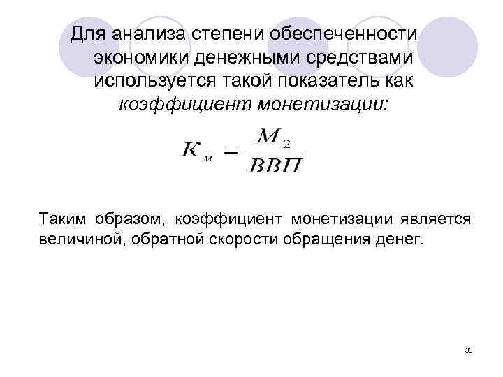 Для анализа степени обеспеченности экономики денежными средствами используется такой показатель как коэффициент монетизации: Таким