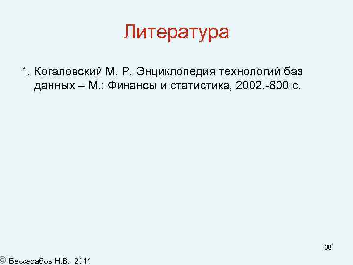 Литература 1. Когаловский М. Р. Энциклопедия технологий баз данных – М. : Финансы и