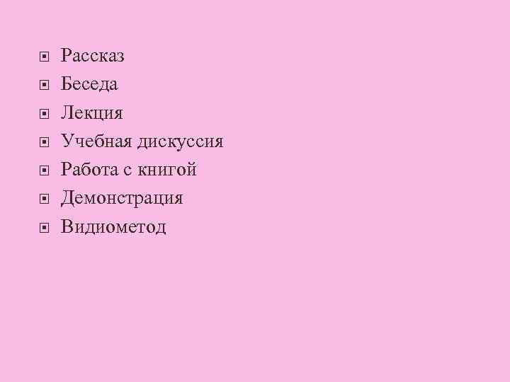  Рассказ Беседа Лекция Учебная дискуссия Работа с книгой Демонстрация Видиометод 